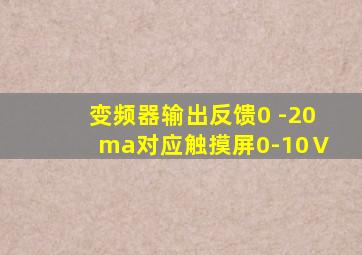 变频器输出反馈0 -20ma对应触摸屏0-10Ⅴ